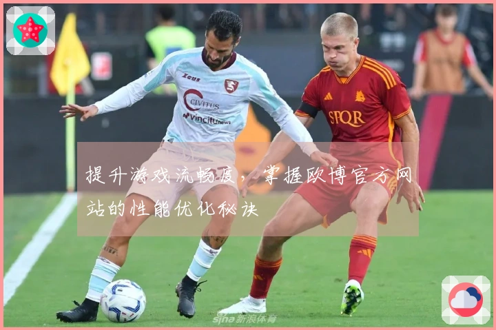 提升游戏流畅度,掌握欧博官方网站的性能优化秘诀